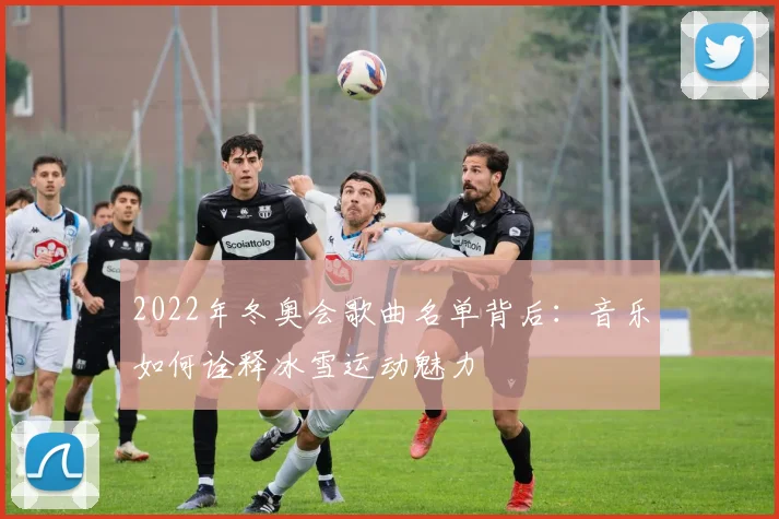 2022年冬奥会歌曲名单背后：音乐如何诠释冰雪运动魅力